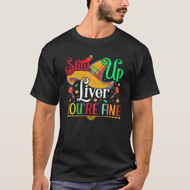 Shut Up Liver You're Fine Cinco De Mayo Sombrero M T-Shirt (Front)
