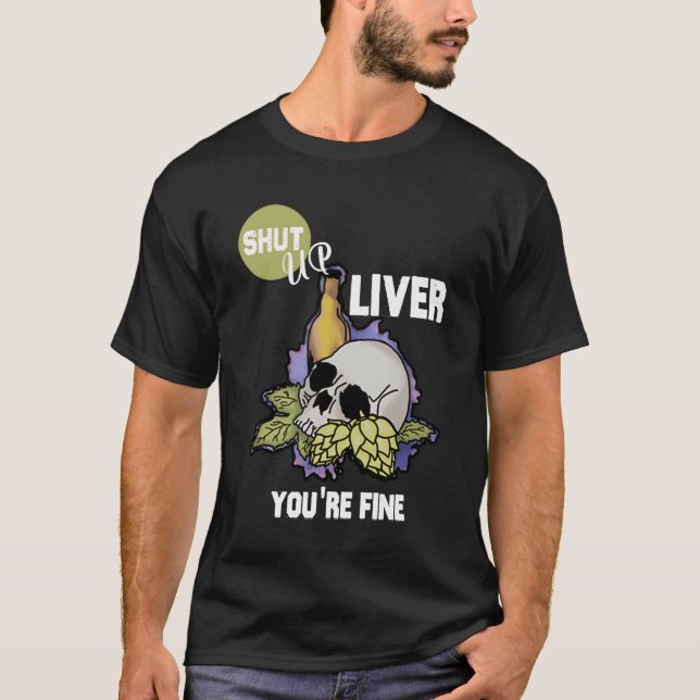 Shut up liver you're fine craft beer T-Shirt (Front)