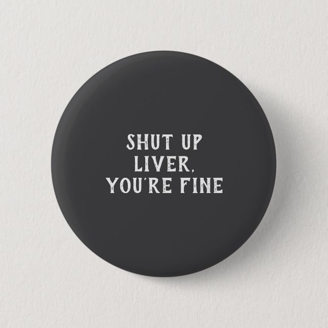 Shut Up Liver Youre Fine Drinking Humor  6 Cm Round Badge (Front)