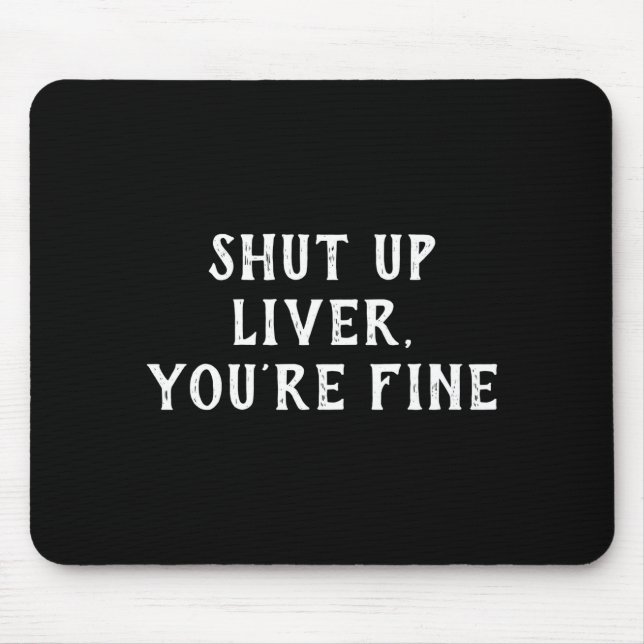 Shut Up Liver Youre Fine Drinking Humor  Mouse Mat (Front)