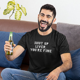 Shut Up Liver You're Fine Drinking Humour T-Shirt