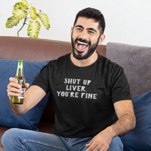 Shut Up Liver You're Fine Drinking Humour T-Shirt