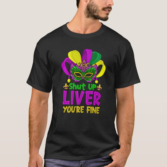 Shut Up Liver You're Fine  Drinking Mardi Gras Par T-Shirt (Front)