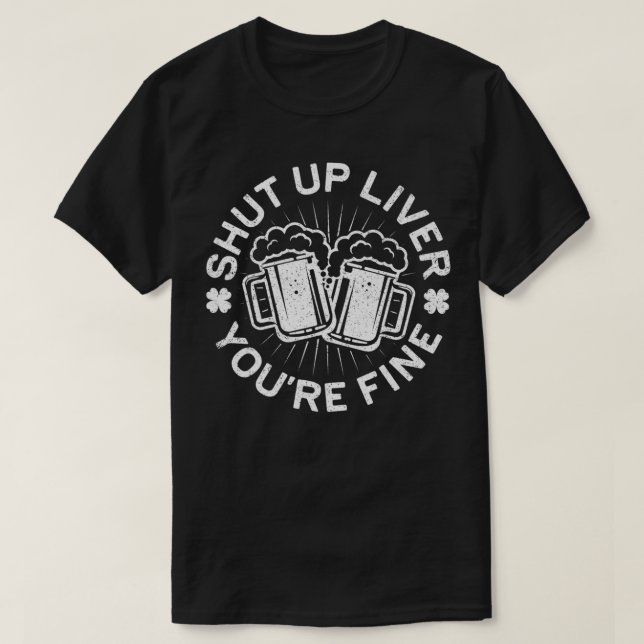 Shut Up Liver You're Fine  Drinking  Premium  T-Shirt (Design Front)