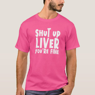 Shut Up Liver You're Fine Drinking Shut Up Liver T-Shirt