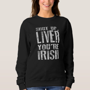 Shut Up Liver You're Fine Drinking St Patrick's D Sweatshirt
