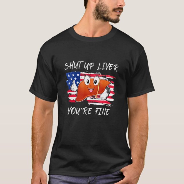 Shut Up Liver Youre Fine FLag 4th of July T-Shirt (Front)