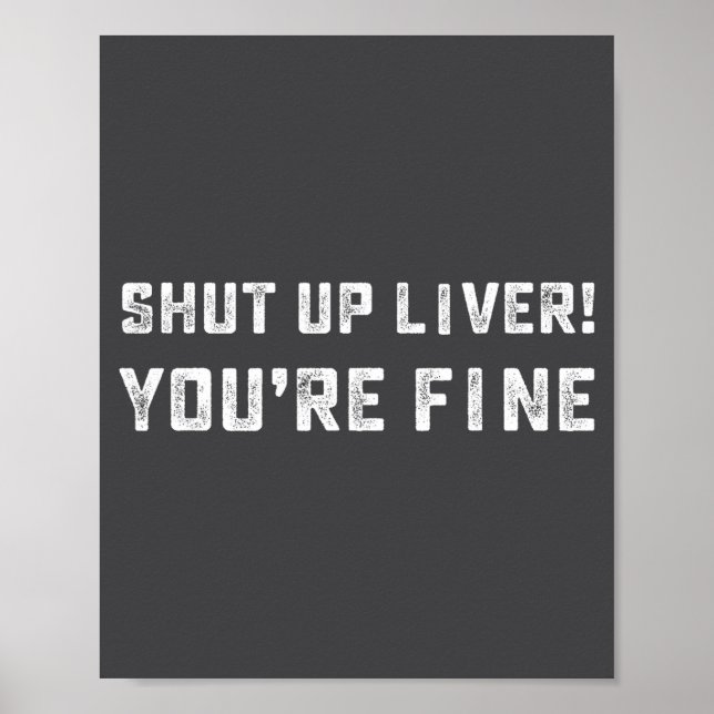 Shut Up Liver You're Fine _ Funny Drinking Quotes  Poster (Front)