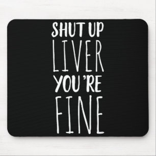Shut Up Liver, You're Fine - Funny Drinking Tee Mouse Mat