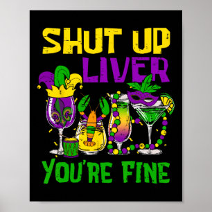Shut Up Liver You're Fine Funny Mardi Gras Drinkin Poster