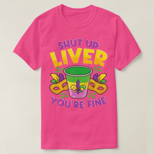 Shut Up Liver You're Fine, Funny Mardi Gras Parade T-Shirt (Design Front)