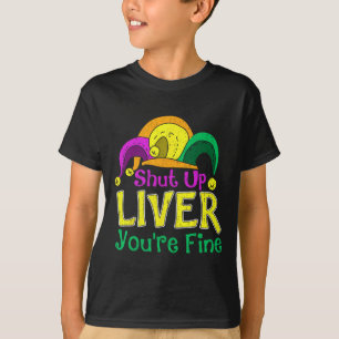 Shut Up Liver You're Fine Funny Mardi Gras Parade T-Shirt