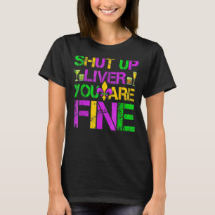 Shut Up Liver You're Fine Funny Mardi Gras Parade  T-Shirt