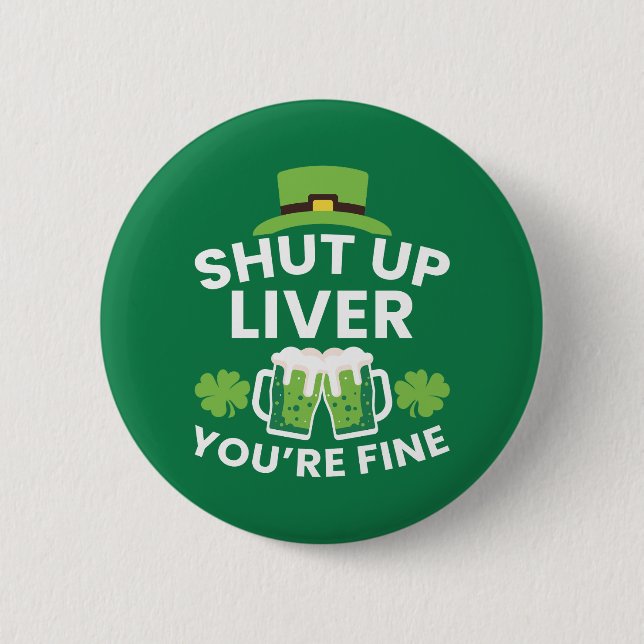 Shut Up Liver You're Fine Funny St. Patrick's Day  6 Cm Round Badge (Front)