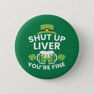 Shut Up Liver You're Fine Funny St. Patrick's Day  6 Cm Round Badge