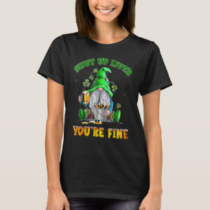 Shut Up Liver You're Fine Gnomes Drinking St Patri T-Shirt