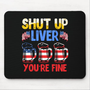 Shut Up Liver You're Fine Independence Day Usa Dri Mouse Mat