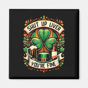 Shut Up Liver You're Fine Irish St Patricks Day Dr Magnet
