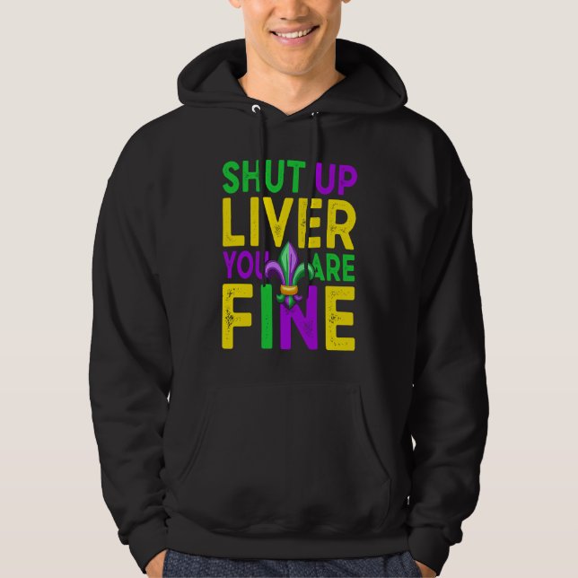 Shut Up Liver You're Fine Mardi Gras Beer Hoodie (Front)