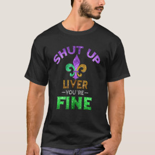Shut Up Liver You're Fine   Mardi Gras  Beer T-Shirt