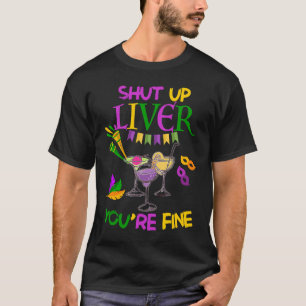Shut Up Liver You're Fine Mardi Gras Parade Carniv T-Shirt