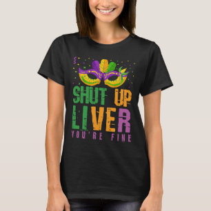 Shut Up Liver You're Fine    Mardi Gras Parade Out T-Shirt