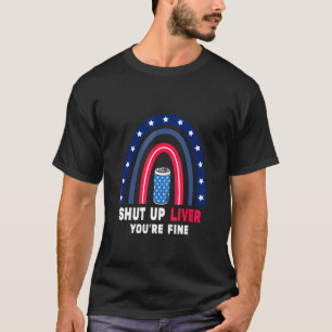 Shut Up Liver Youre Fine Rainbow 4th of July Drink T-Shirt