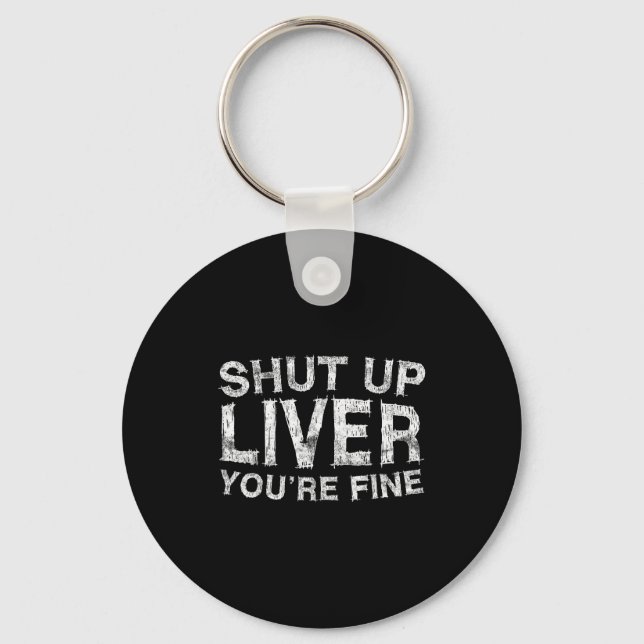 Shut Up Liver You're Fine Shirt Funny Men Women Dr Key Ring (Front)