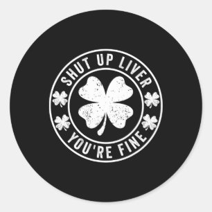 Shut Up Liver You're Fine St Patricks Day Drinking Classic Round Sticker