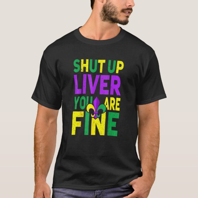 Shut Up Liver You're Fine T-Shirt (Front)