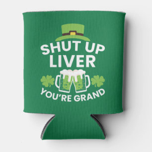 Shut Up Liver You're Grand Funny St. Patrick's Day Can Cooler