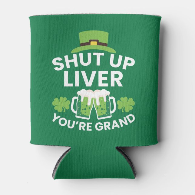 Shut Up Liver You're Grand Funny St. Patrick's Day Can Cooler (Front)