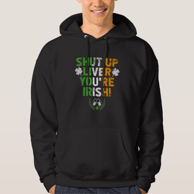 Shut Up Liver You're Irish  St Patrick's Day Hoodie (Front)
