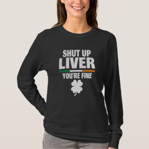Shut Up Liver Youu2019re Fine Irish Humour St Patr T-Shirt