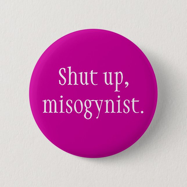 "Shut up, misogynist." Button (Front)