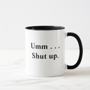 Shut up mug