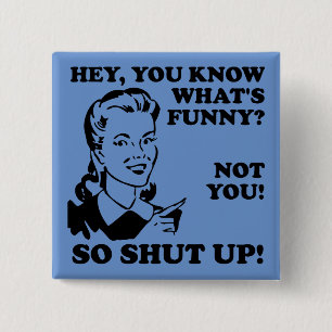 Shut Up Not Funny Button Badge Pin