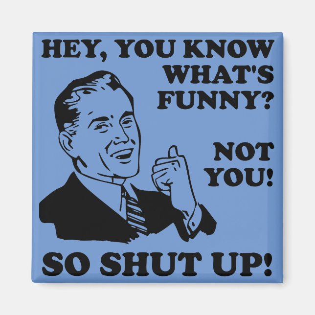 Shut Up Not Funny Fridge Magnet Refrigerator (Front)