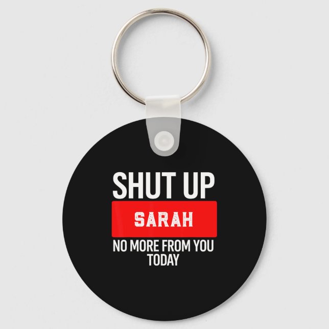 Shut Up Sarah No More From You Today Sarah  Key Ring (Front)