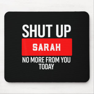 Shut Up Sarah No More From You Today Sarah  Mouse Mat