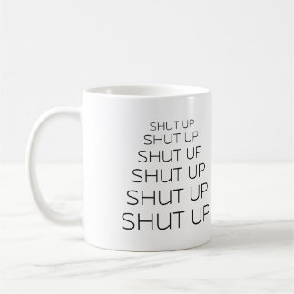 Shut Up - Shut Up - Shut Up Coffee Mug