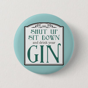Shut Up, Sit Down, and Drink Your Gin 6 Cm Round Badge