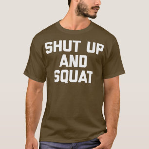 Shut Up & Squat funny saying fitness workout gym T-Shirt
