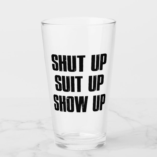 Shut Up Suit Up Show Up Glass (Front)