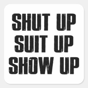 Shut Up Suit Up Show Up Square Sticker