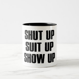 Shut Up Suit Up Show Up Two-Tone Coffee Mug