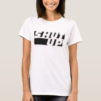 SHUT UP T-Shirt