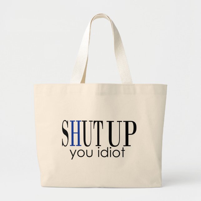 Shut Up You Idiot Large Tote Bag (Front)