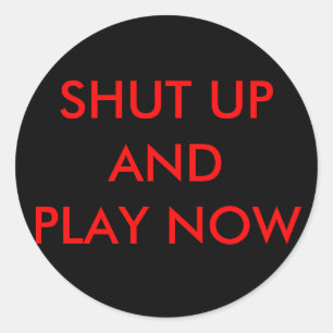 SHUT UPANDPLAY NOW CLASSIC ROUND STICKER