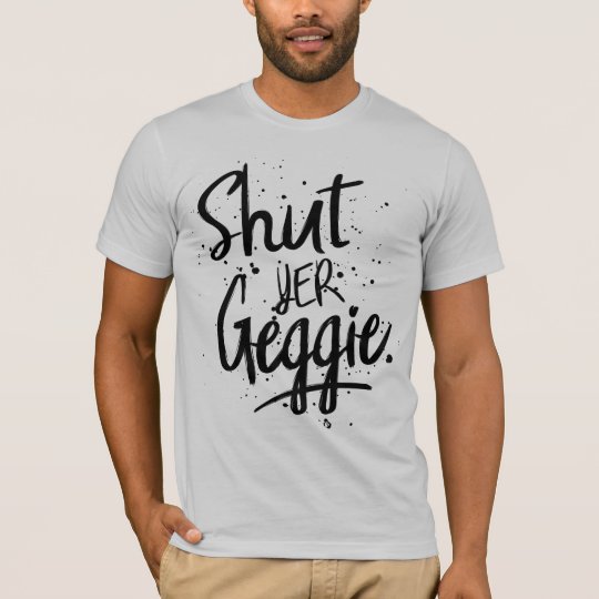 Shut Yer Geggie Glaswegian Glasgow Tee